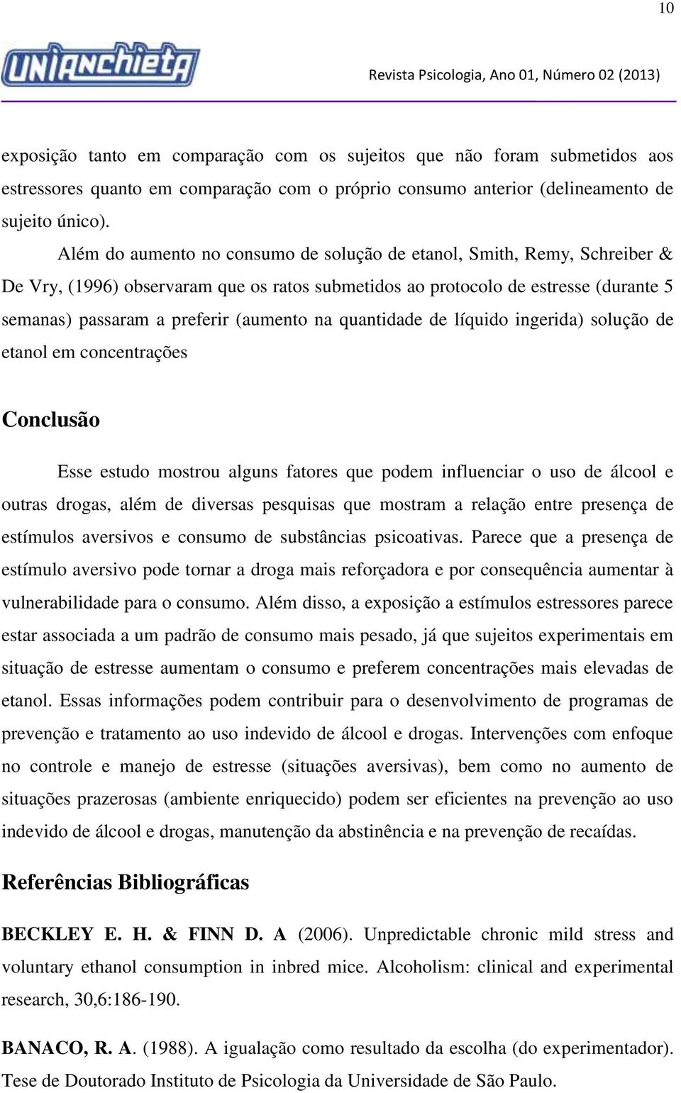 na quantidade de líquido ingerida) solução de etanol em concentrações Conclusão Esse estudo mostrou alguns fatores que podem influenciar o uso de álcool e outras drogas, além de diversas pesquisas