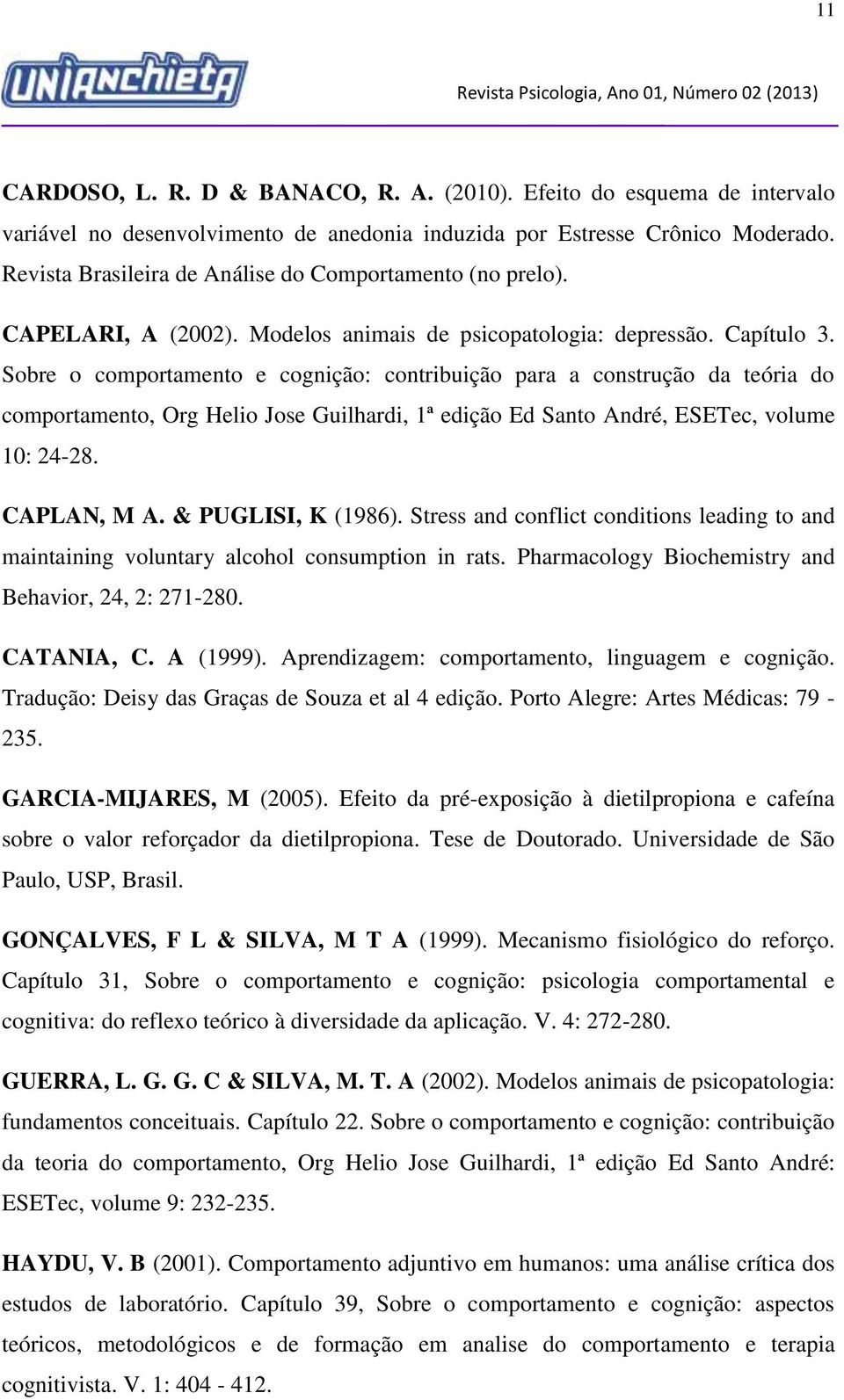 Sobre o comportamento e cognição: contribuição para a construção da teória do comportamento, Org Helio Jose Guilhardi, 1ª edição Ed Santo André, ESETec, volume 10: 24-28. CAPLAN, M A.