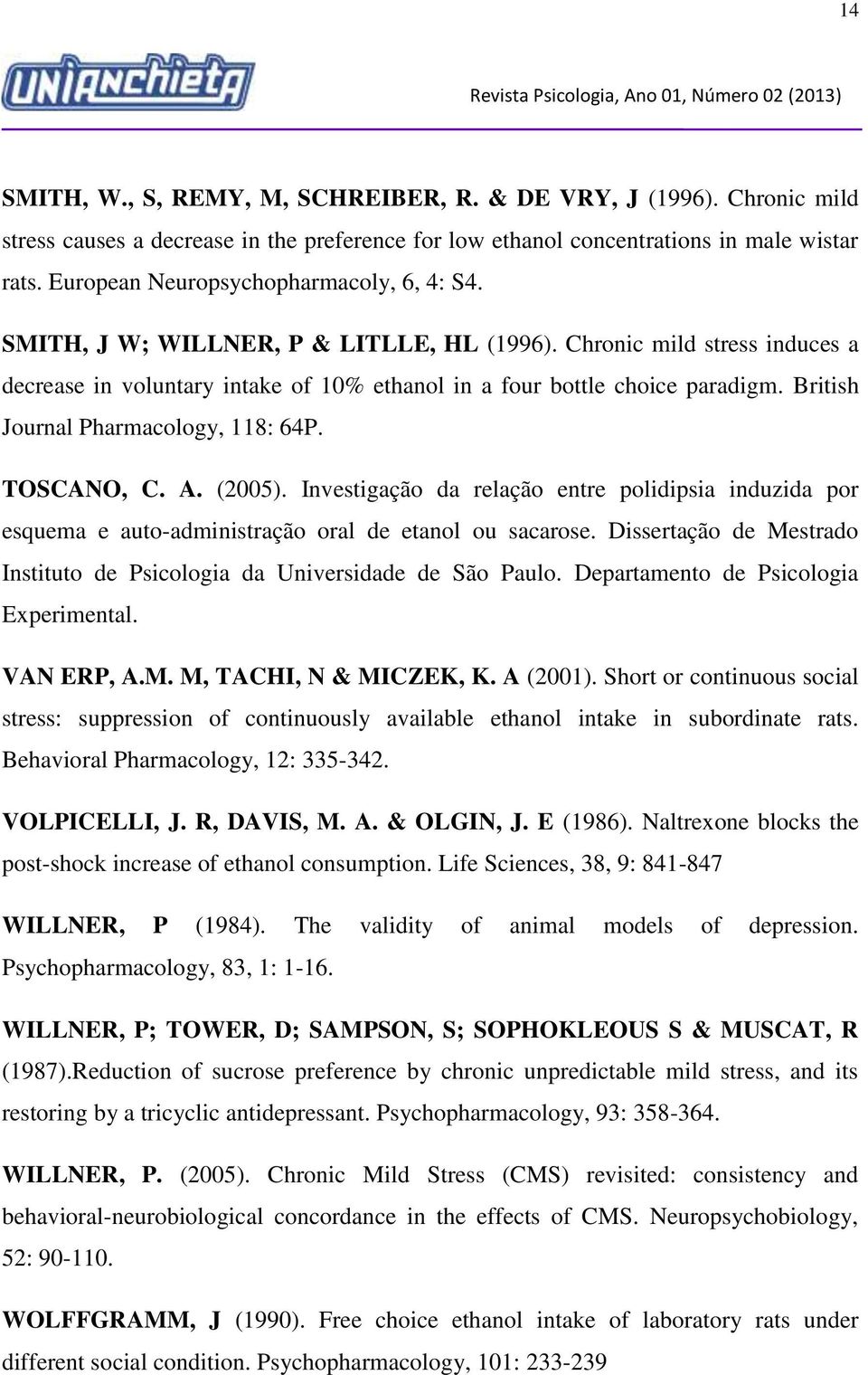 British Journal Pharmacology, 118: 64P. TOSCANO, C. A. (2005). Investigação da relação entre polidipsia induzida por esquema e auto-administração oral de etanol ou sacarose.