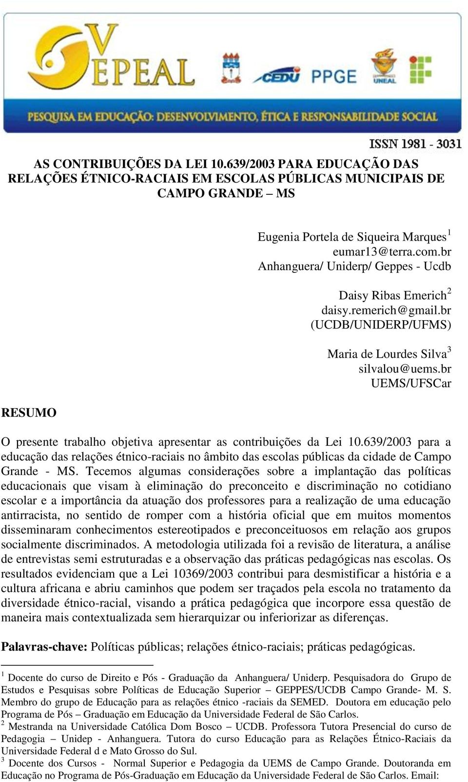 br UEMS/UFSCar O presente trabalho objetiva apresentar as contribuições da Lei 10.639/2003 para a educação das relações étnico-raciais no âmbito das escolas públicas da cidade de Campo Grande - MS.