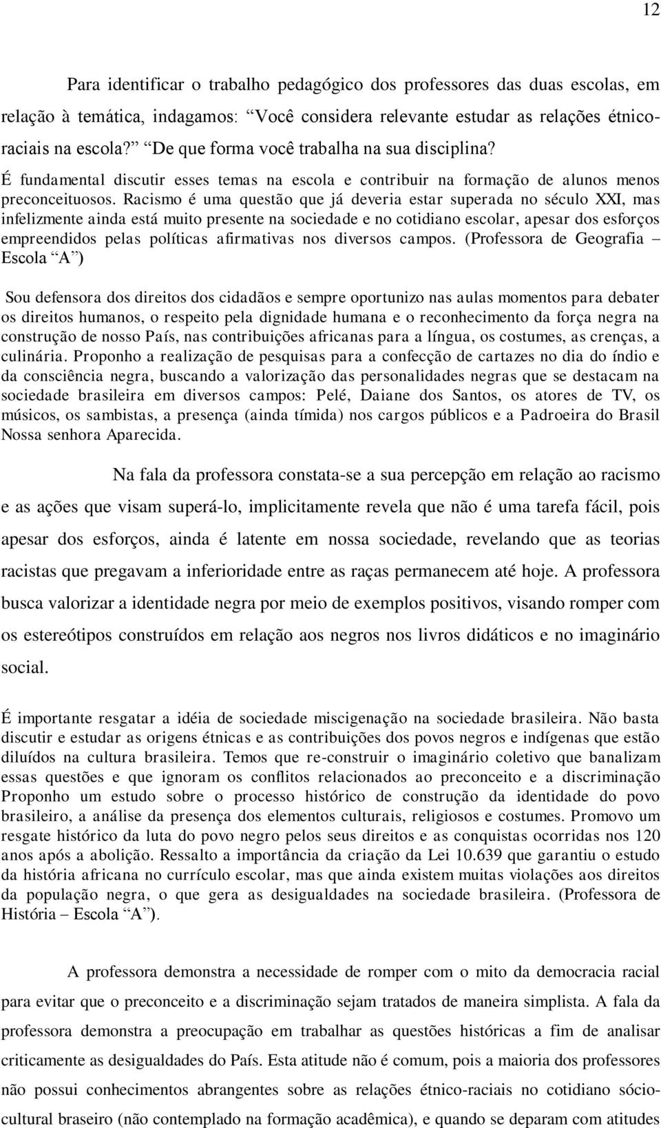 Racismo é uma questão que já deveria estar superada no século XXI, mas infelizmente ainda está muito presente na sociedade e no cotidiano escolar, apesar dos esforços empreendidos pelas políticas