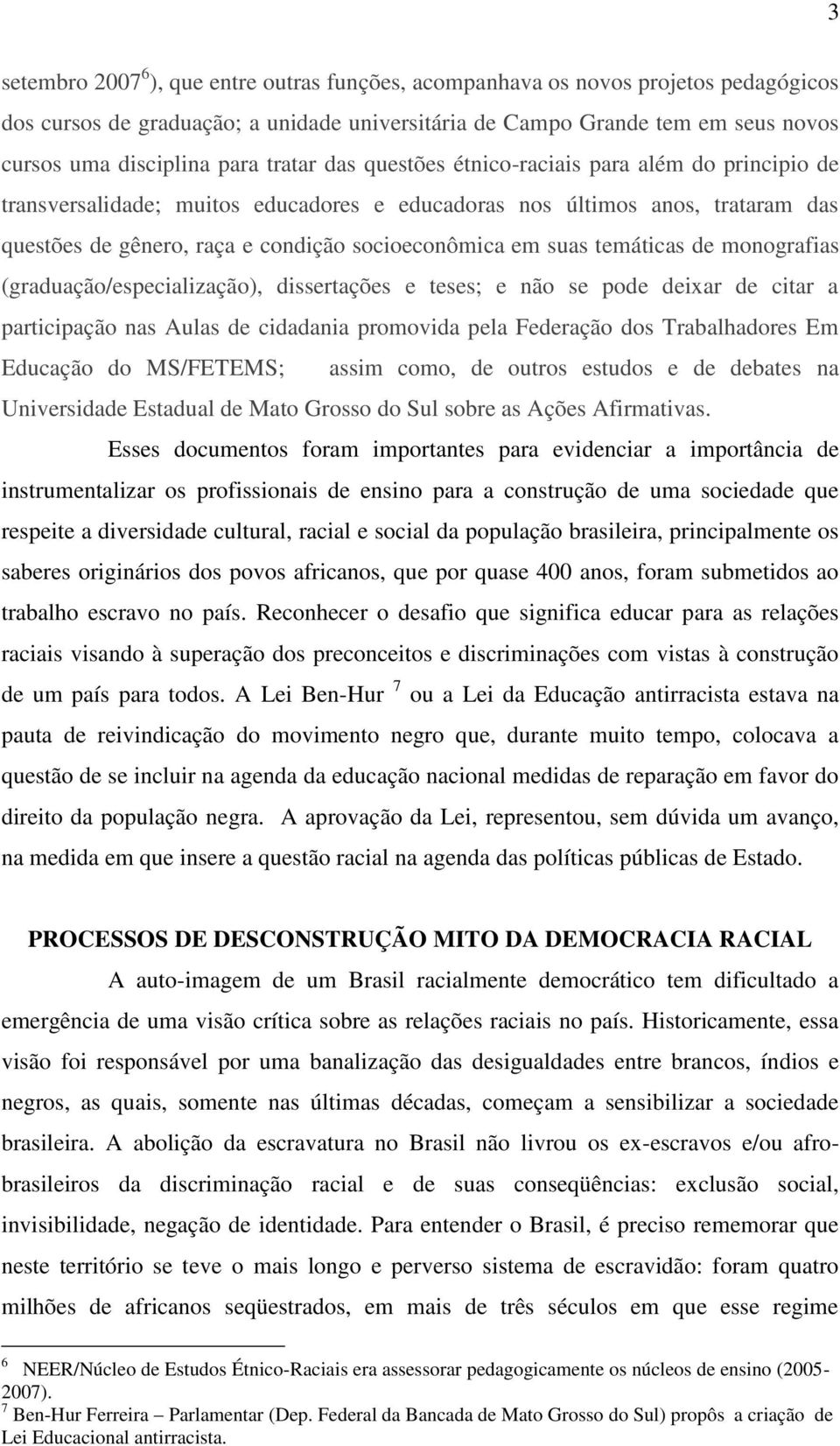 temáticas de monografias (graduação/especialização), dissertações e teses; e não se pode deixar de citar a participação nas Aulas de cidadania promovida pela Federação dos Trabalhadores Em Educação