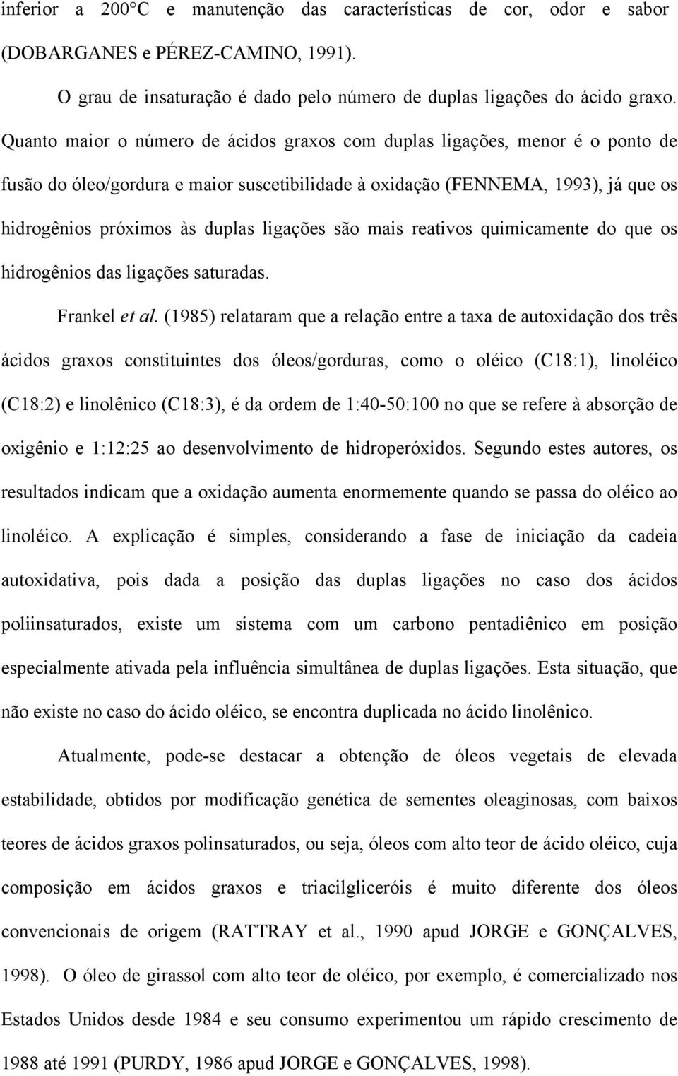 ligações são mais reativos quimicamente do que os hidrogênios das ligações saturadas. Frankel et al.