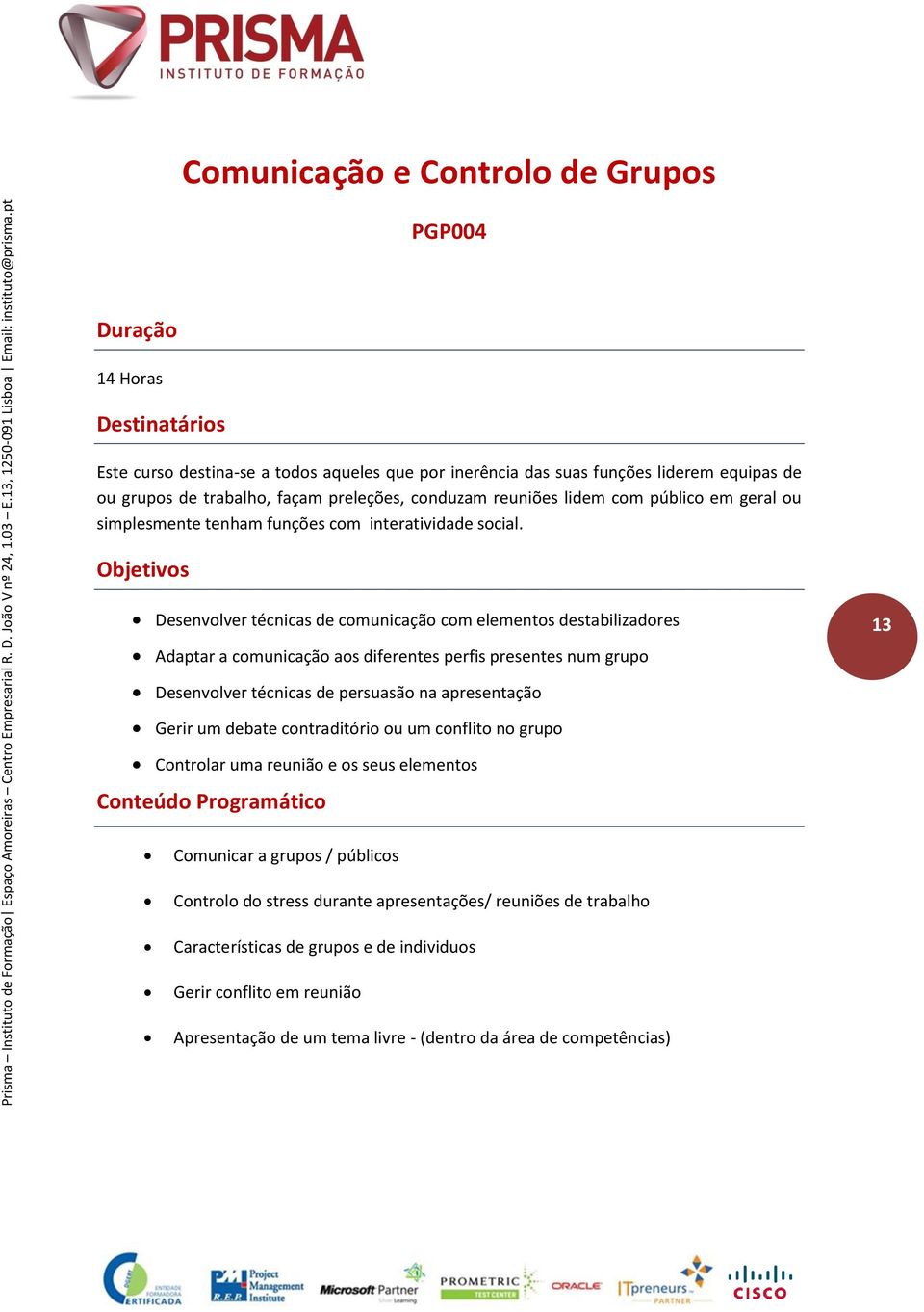 Objetivos Desenvolver técnicas de comunicação com elementos destabilizadores Adaptar a comunicação aos diferentes perfis presentes num grupo 13 Desenvolver técnicas de persuasão na apresentação Gerir