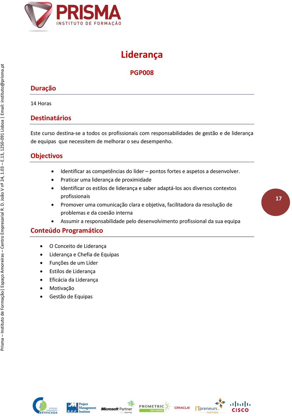 Praticar uma liderança de proximidade Identificar os estilos de liderança e saber adaptá-los aos diversos contextos profissionais Promover uma comunicação clara e objetiva,