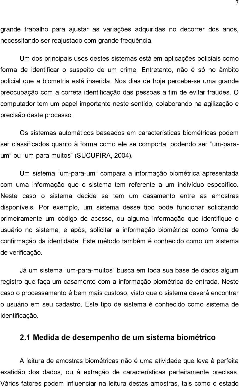 Nos dias de hoje percebe-se uma grande preocupação com a correta identificação das pessoas a fim de evitar fraudes.