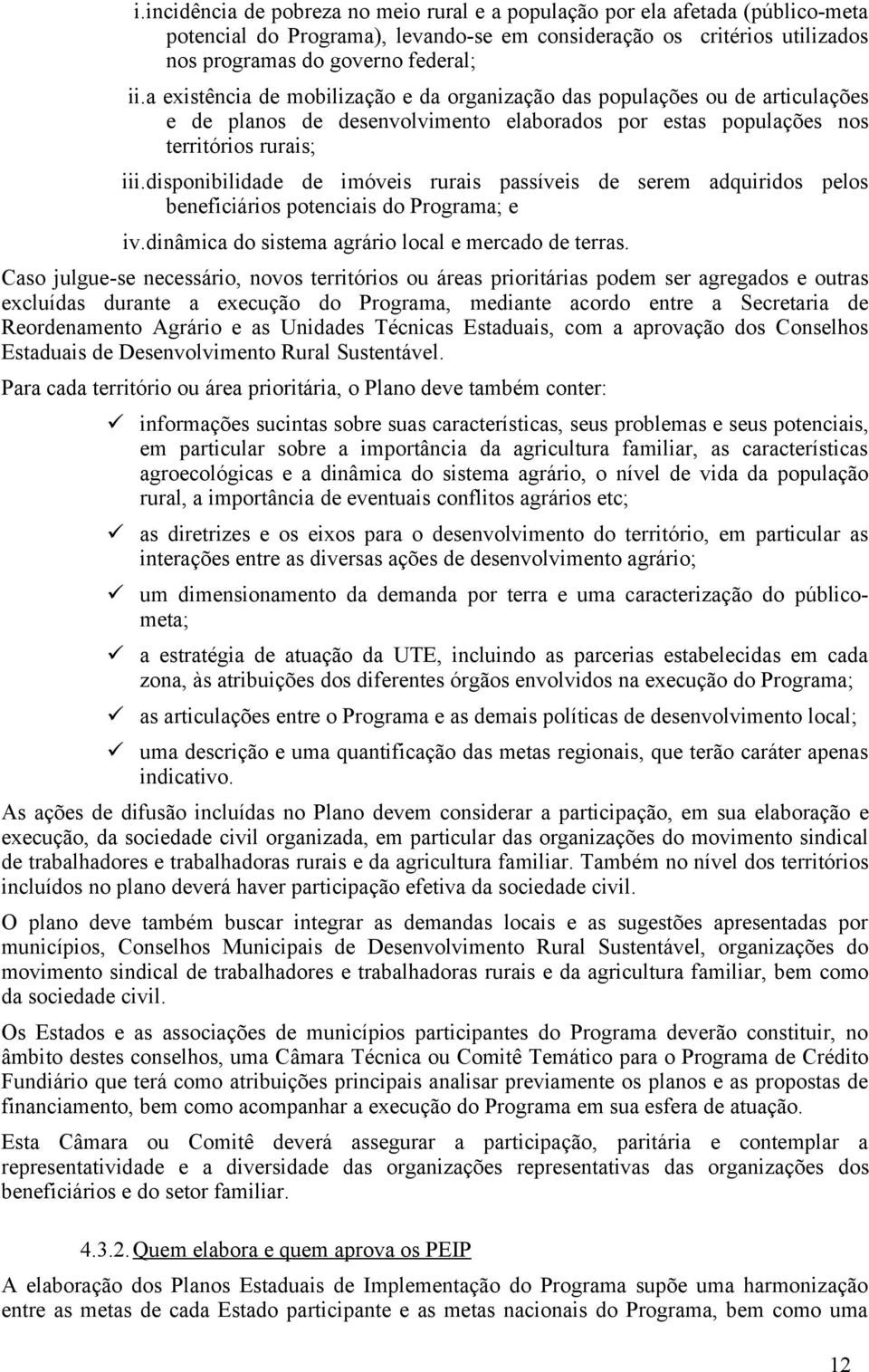 disponibilidade de imóveis rurais passíveis de serem adquiridos pelos beneficiários potenciais do Programa; e iv.dinâmica do sistema agrário local e mercado de terras.