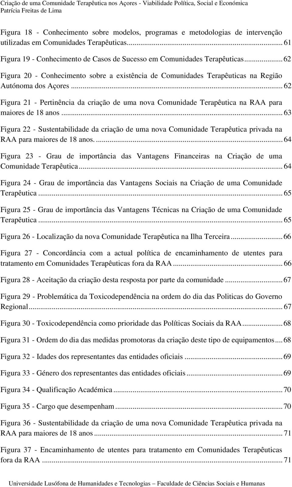 .. 62 Figura 21 - Pertinência da criação de uma nova Comunidade Terapêutica na RAA para maiores de 18 anos.