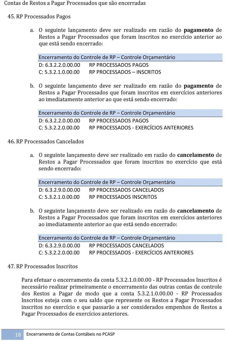 Controle Orçamentário D: 6.3.2.2.0.00.00 RP PROCESSADOS PAGOS C: 5.3.2.1.0.00.00 RP PROCESSADOS INSCRITOS b.