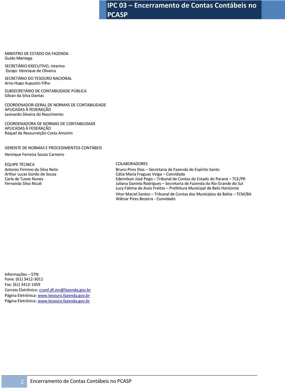 DE CONTABILIDADE APLICADAS À FEDERAÇÃO Raquel da Ressurreição Costa Amorim GERENTE DE NORMAS E PROCEDIMENTOS CONTÁBEIS Henrique Ferreira Souza Carneiro EQUIPE TÉCNICA Antonio Firmino da Silva Neto