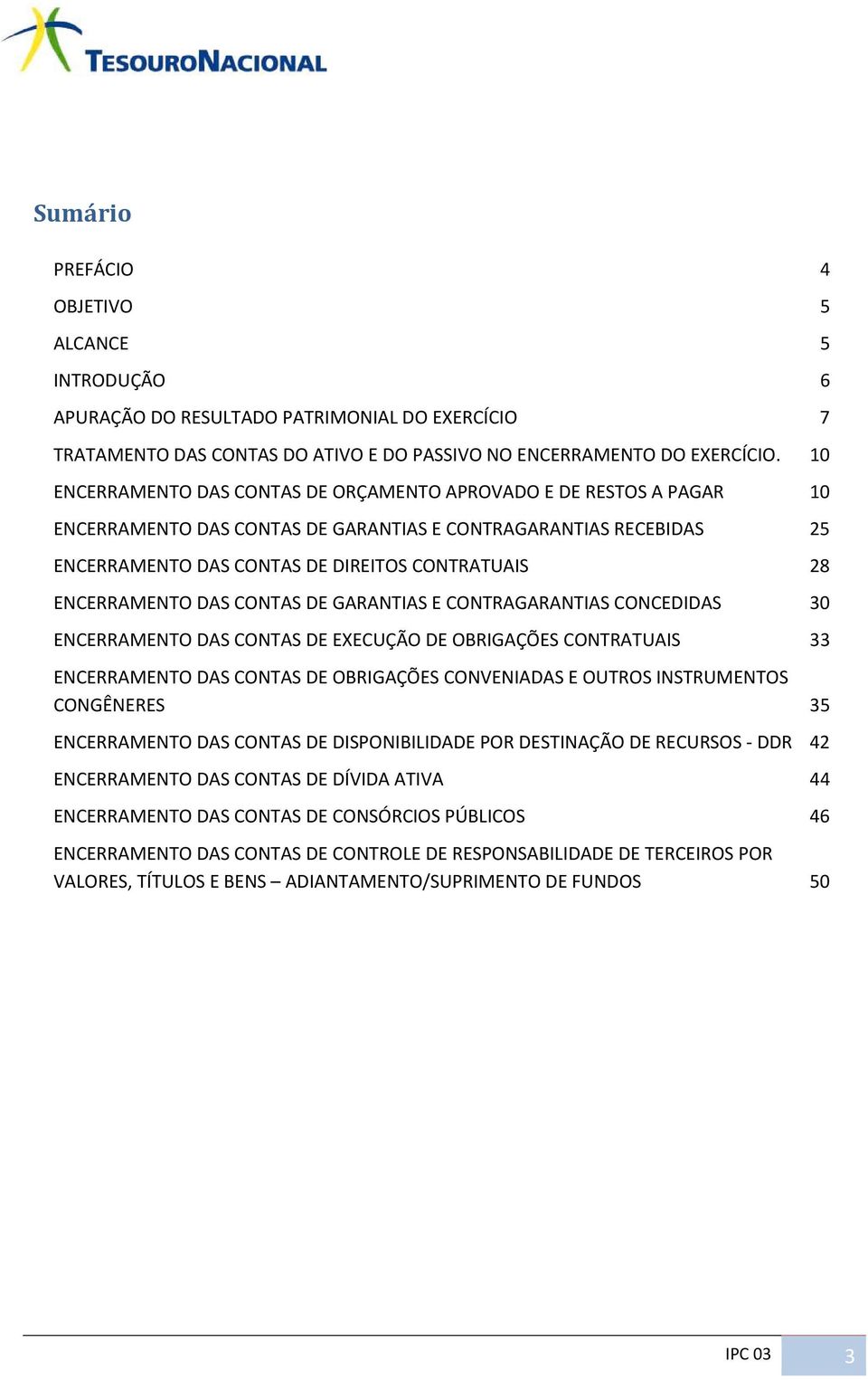 ENCERRAMENTO DAS CONTAS DE GARANTIAS E CONTRAGARANTIAS CONCEDIDAS 30 ENCERRAMENTO DAS CONTAS DE EXECUÇÃO DE OBRIGAÇÕES CONTRATUAIS 33 ENCERRAMENTO DAS CONTAS DE OBRIGAÇÕES CONVENIADAS E OUTROS