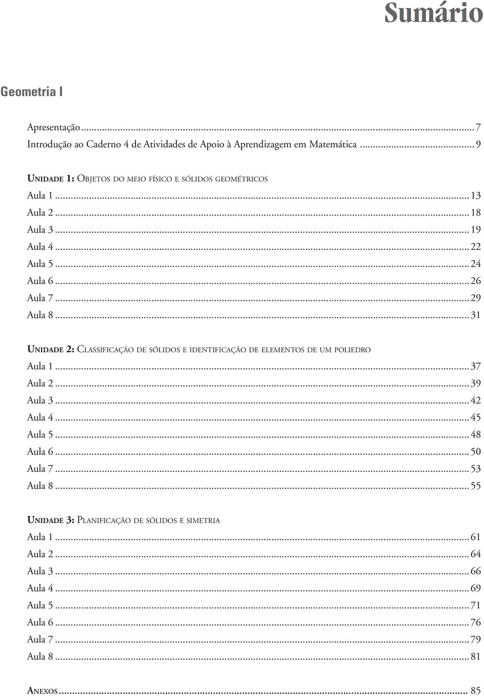 ..31 UNIDADE 2: CLASSIFICAÇÃO DE SÓLIDOS E IDENTIFICAÇÃO DE ELEMENTOS DE UM POLIEDRO Aula 1...37 Aula 2...39 Aula 3...42 Aula 4...45 Aula 5...48 Aula 6.