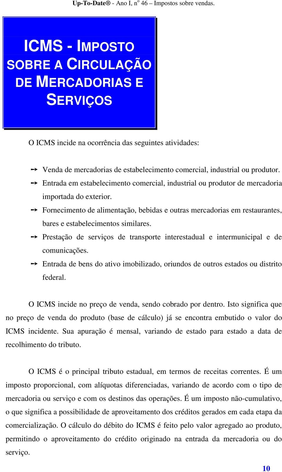 Fornecimento de alimentação, bebidas e outras mercadorias em restaurantes, bares e estabelecimentos similares. Prestação de serviços de transporte interestadual e intermunicipal e de comunicações.