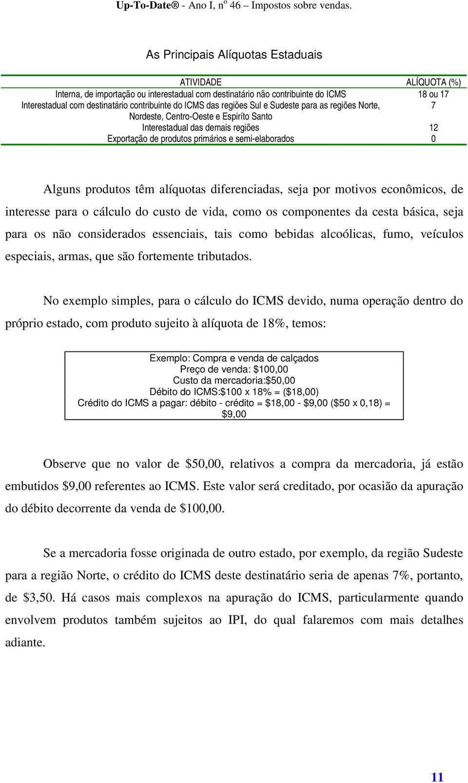 alíquotas diferenciadas, seja por motivos econômicos, de interesse para o cálculo do custo de vida, como os componentes da cesta básica, seja para os não considerados essenciais, tais como bebidas