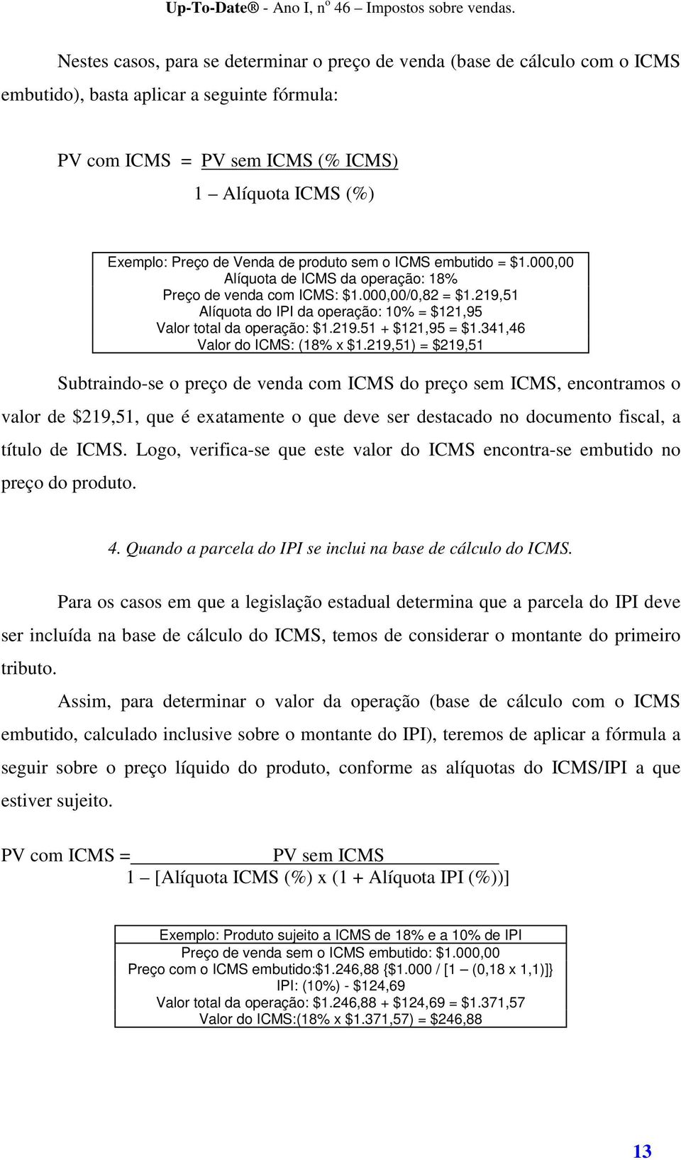 219,51 Alíquota do IPI da operação: 10% = $121,95 Valor total da operação: $1.219.51 + $121,95 = $1.341,46 Valor do ICMS: (18% x $1.