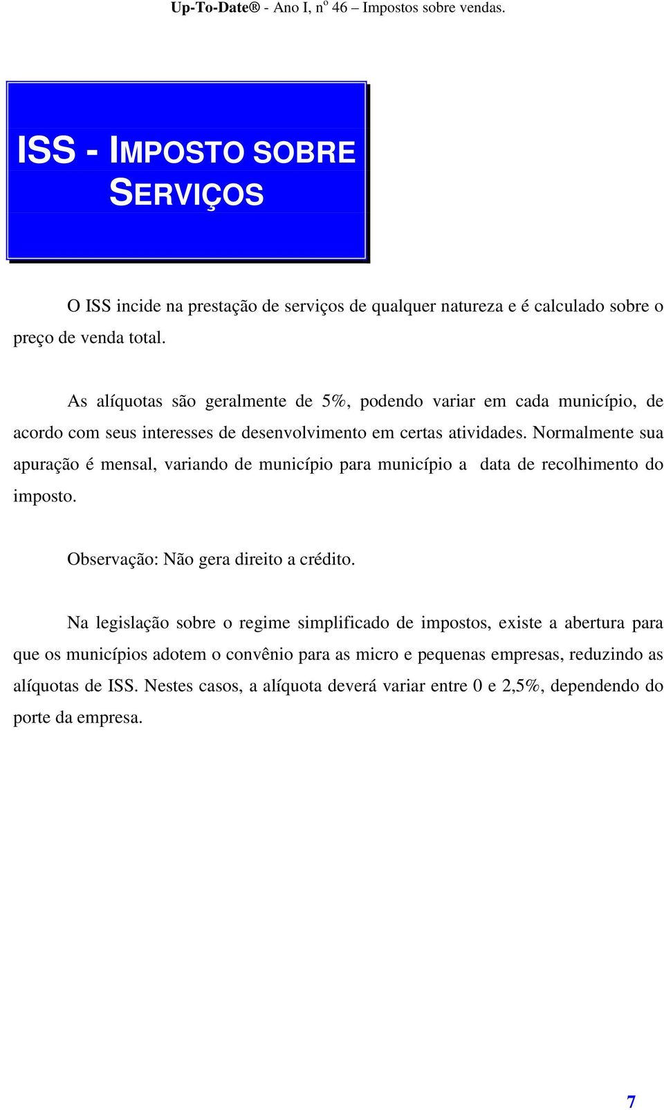 Normalmente sua apuração é mensal, variando de município para município a data de recolhimento do imposto. Observação: Não gera direito a crédito.