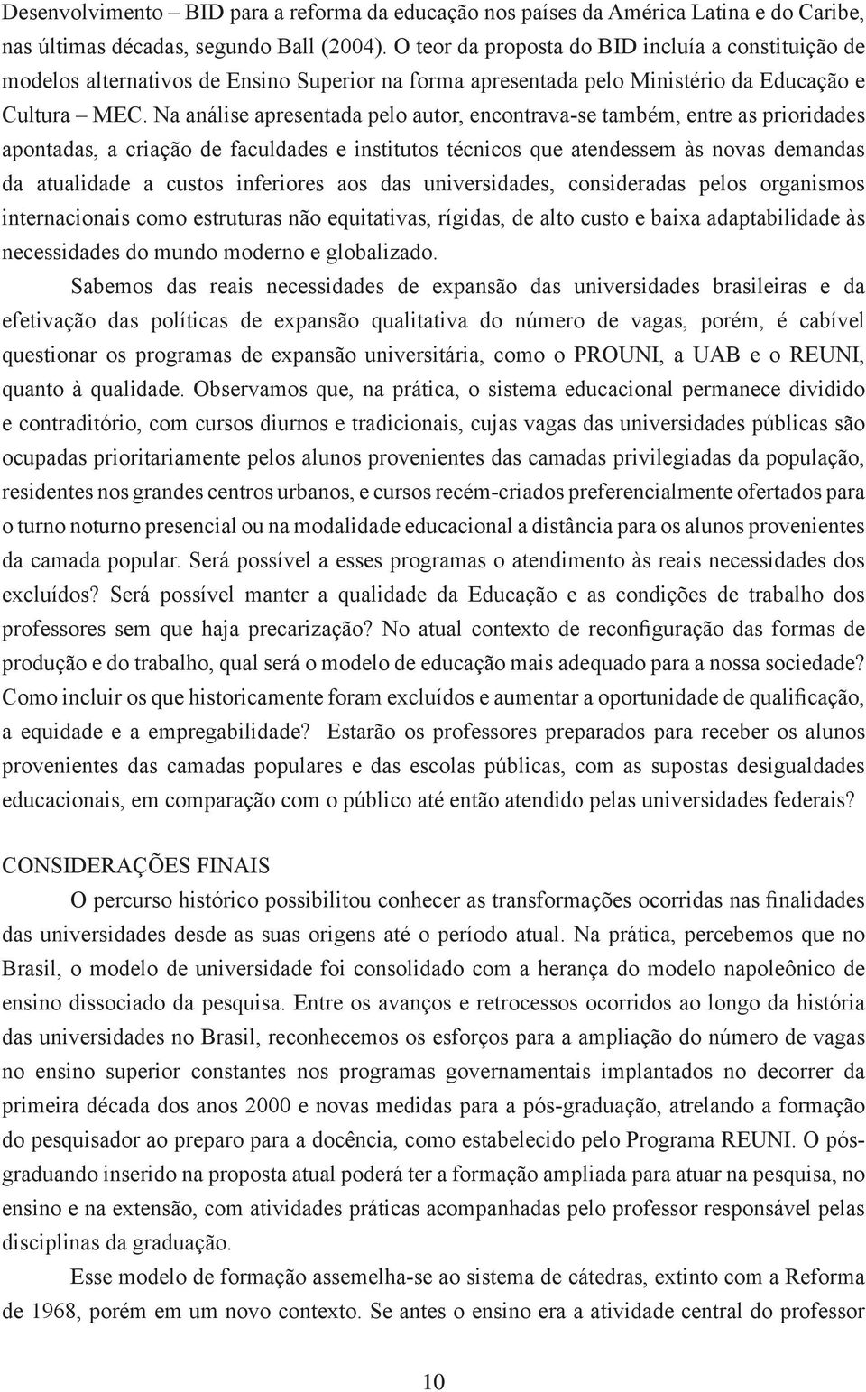 Na análise apresentada pelo autor, encontrava-se também, entre as prioridades apontadas, a criação de faculdades e institutos técnicos que atendessem às novas demandas da atualidade a custos