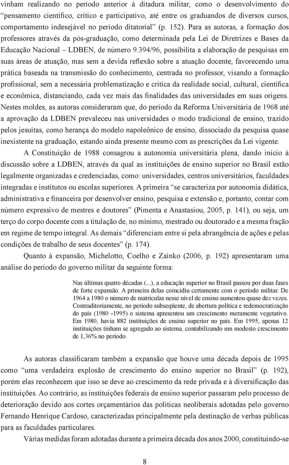 Para as autoras, a formação dos professores através da pós-graduação, como determinada pela Lei de Diretrizes e Bases da Educação Nacional LDBEN, de número 9.