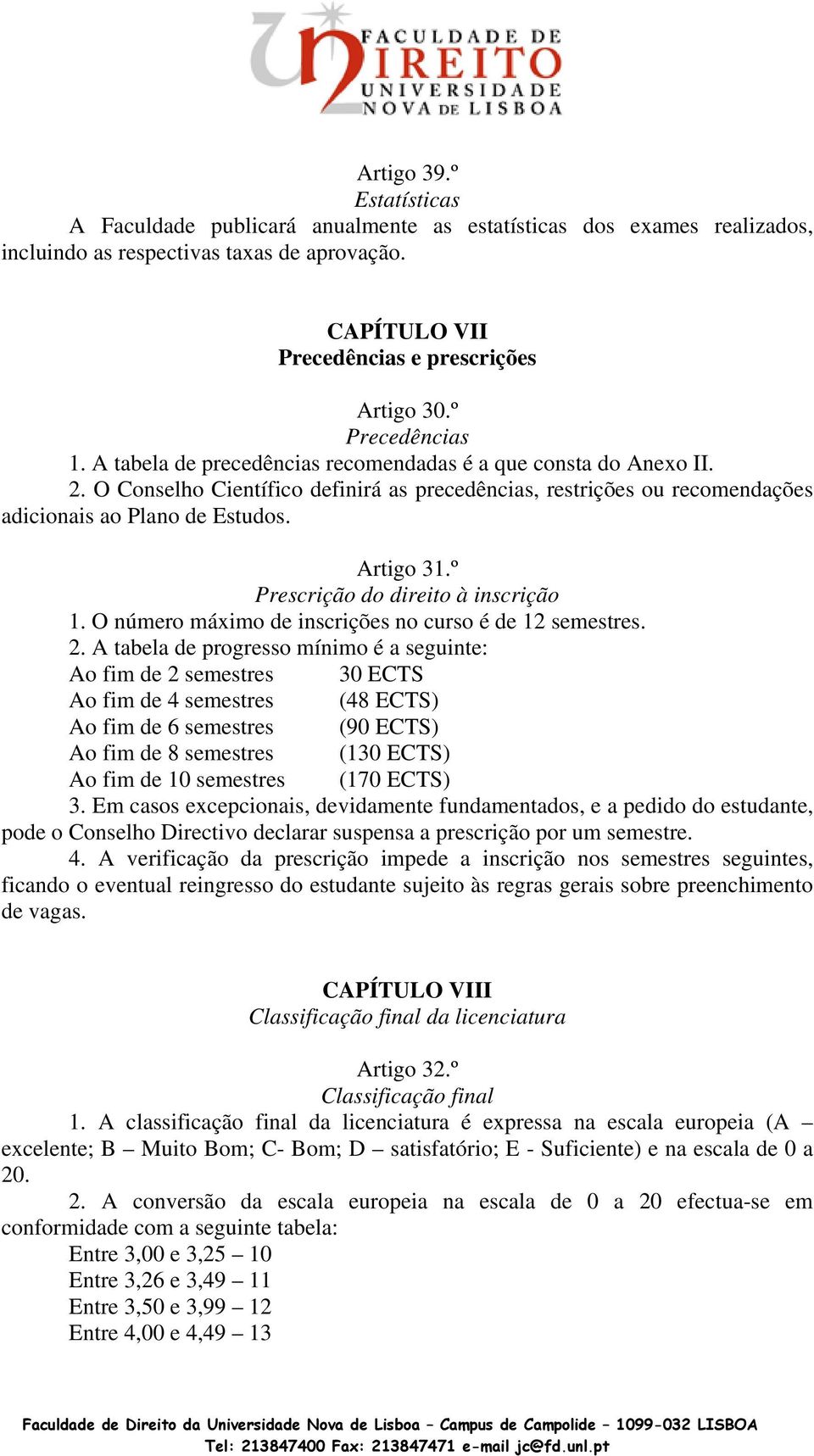 Artigo 31.º Prescrição do direito à inscrição 1. O número máximo de inscrições no curso é de 12 semestres. 2.