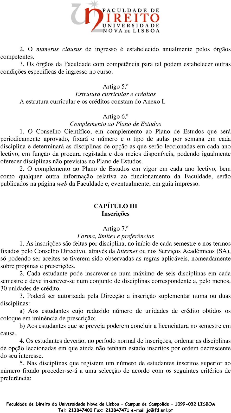 º Estrutura curricular e créditos A estrutura curricular e os créditos constam do Anexo I. Artigo 6.º Complemento ao Plano de Estudos 1.