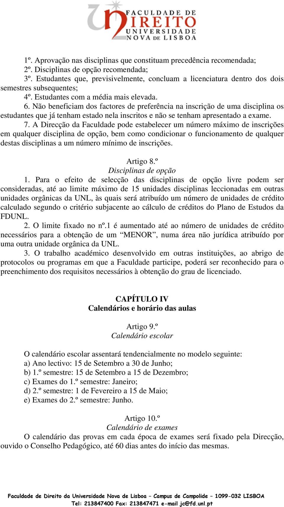 Não beneficiam dos factores de preferência na inscrição de uma disciplina os estudantes que já tenham estado nela inscritos e não se tenham apresentado a exame. 7.