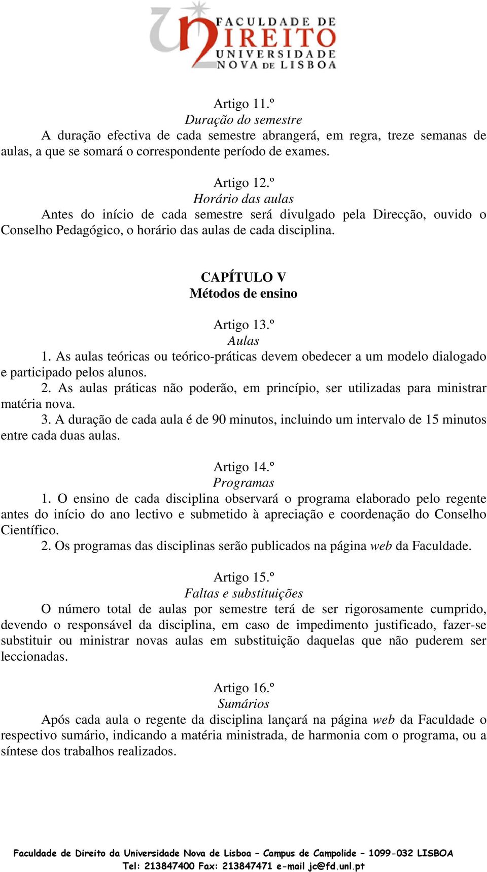 º Aulas 1. As aulas teóricas ou teórico-práticas devem obedecer a um modelo dialogado e participado pelos alunos. 2.