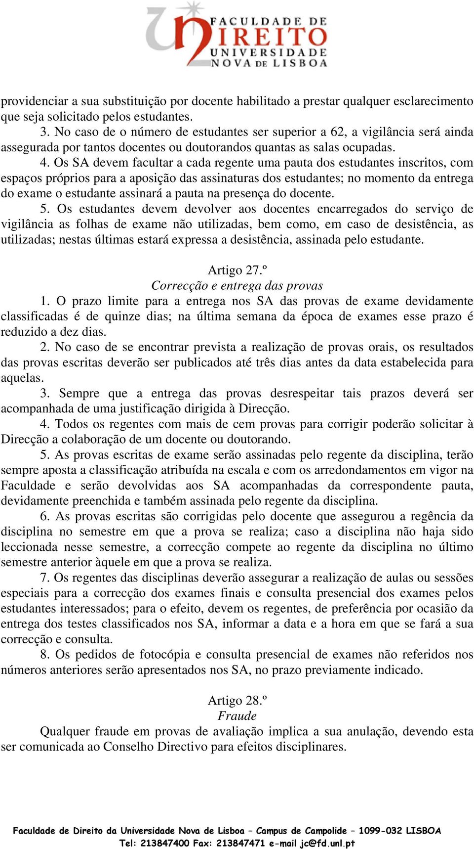 Os SA devem facultar a cada regente uma pauta dos estudantes inscritos, com espaços próprios para a aposição das assinaturas dos estudantes; no momento da entrega do exame o estudante assinará a