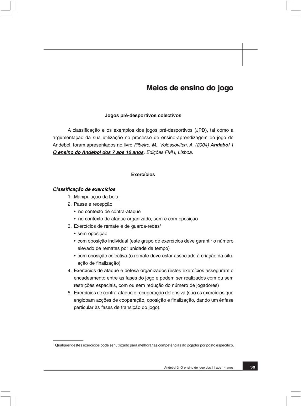 Manipulação da bola 2. Passe e recepção no contexto de contra-ataque no contexto de ataque organizado, sem e com oposição 3.