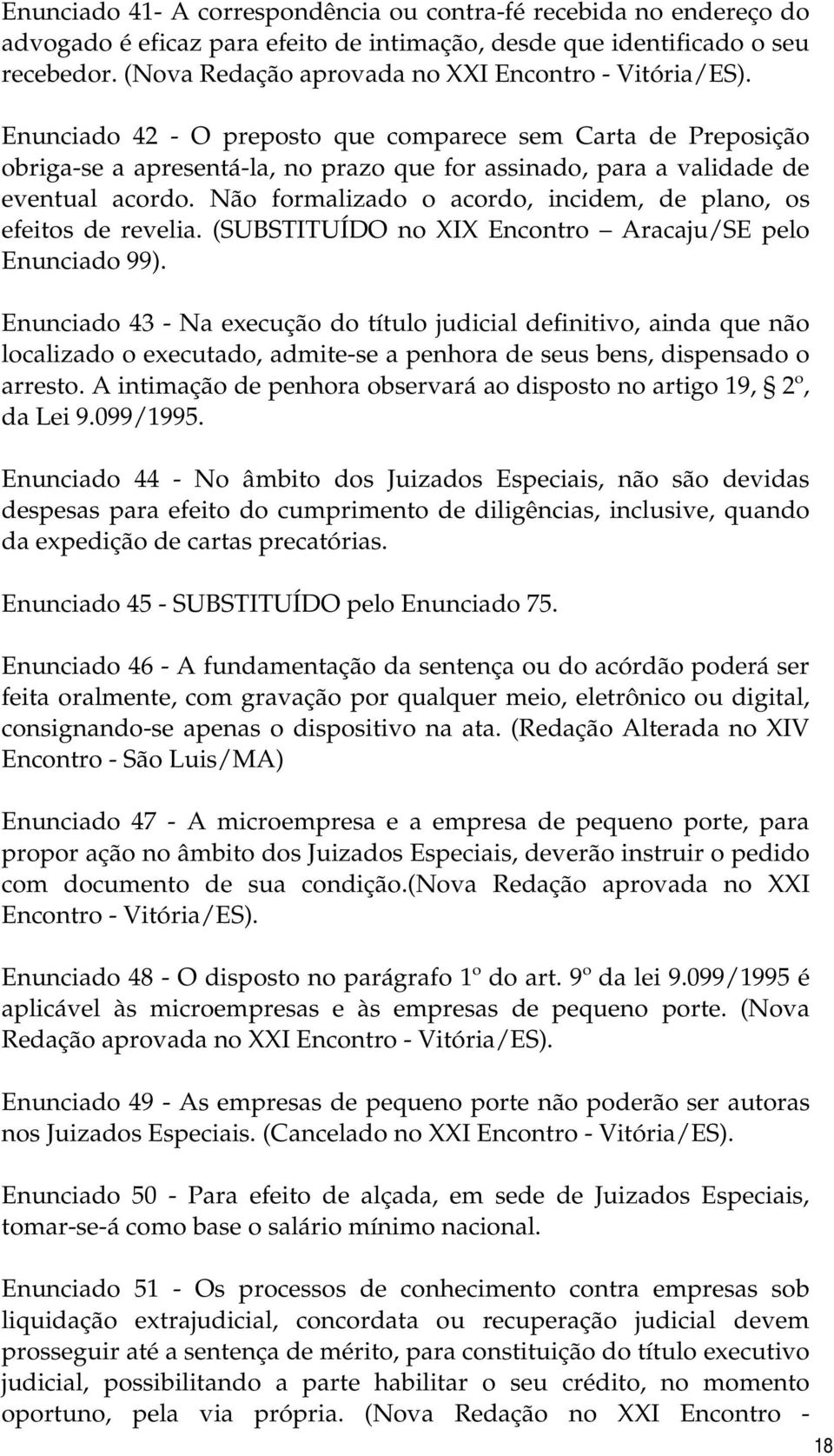 Enunciado 42 - O preposto que comparece sem Carta de Preposição obriga-se a apresentá-la, no prazo que for assinado, para a validade de eventual acordo.