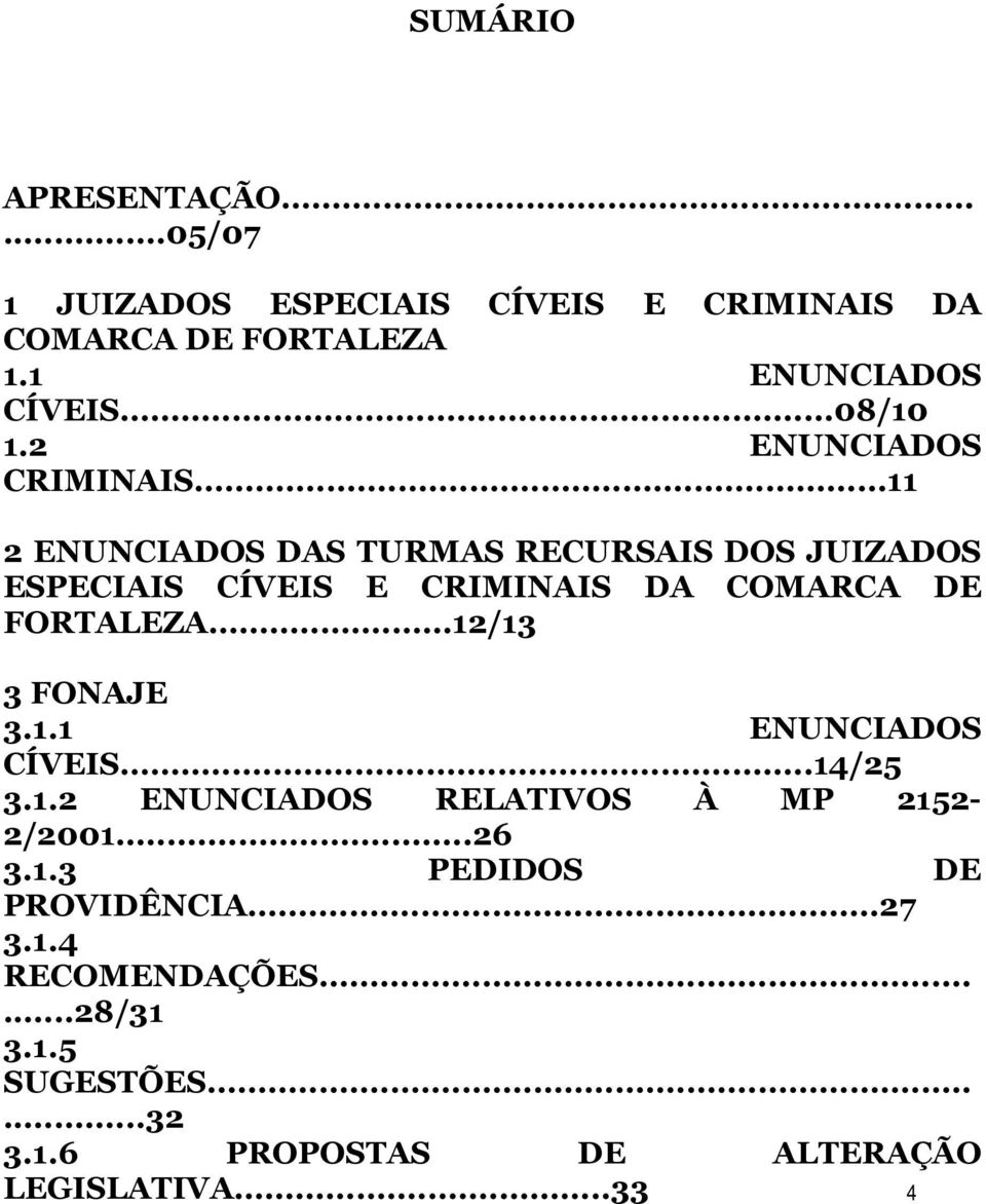 ..11 2 ENUNCIADOS DAS TURMAS RECURSAIS DOS JUIZADOS ESPECIAIS CÍVEIS E CRIMINAIS DA COMARCA DE FORTALEZA...12/13 3 FONAJE 3.
