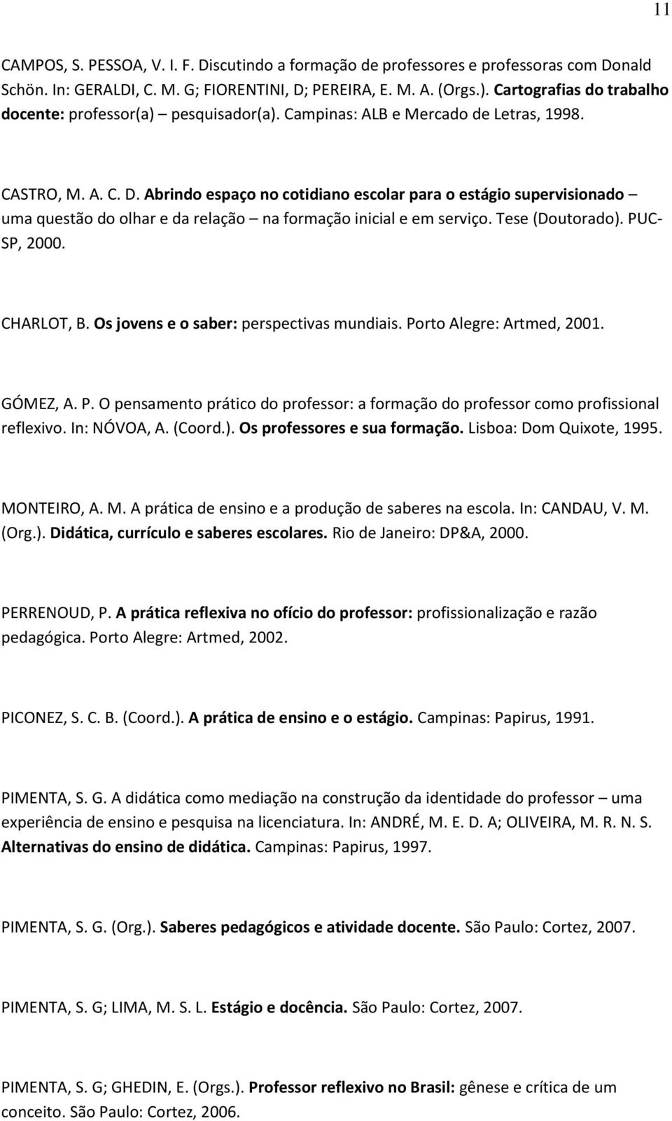 Abrindo espaço no cotidiano escolar para o estágio supervisionado uma questão do olhar e da relação na formação inicial e em serviço. Tese (Doutorado). PUC- SP, 2000. CHARLOT, B.