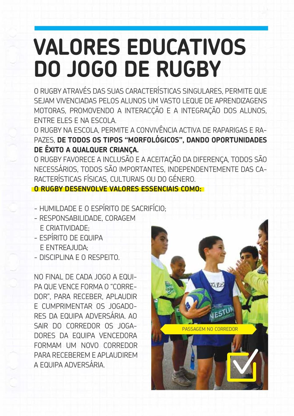 O RUGBY NA ESCOLA, PERMITE A CONVIVÊNCIA ACTIVA DE RAPARIGAS E RA- PAZES, DE TODOS OS TIPOS MORFOLÓGICOS, DANDO OPORTUNIDADES DE ÊXITO A QUALQUER CRIANÇA.