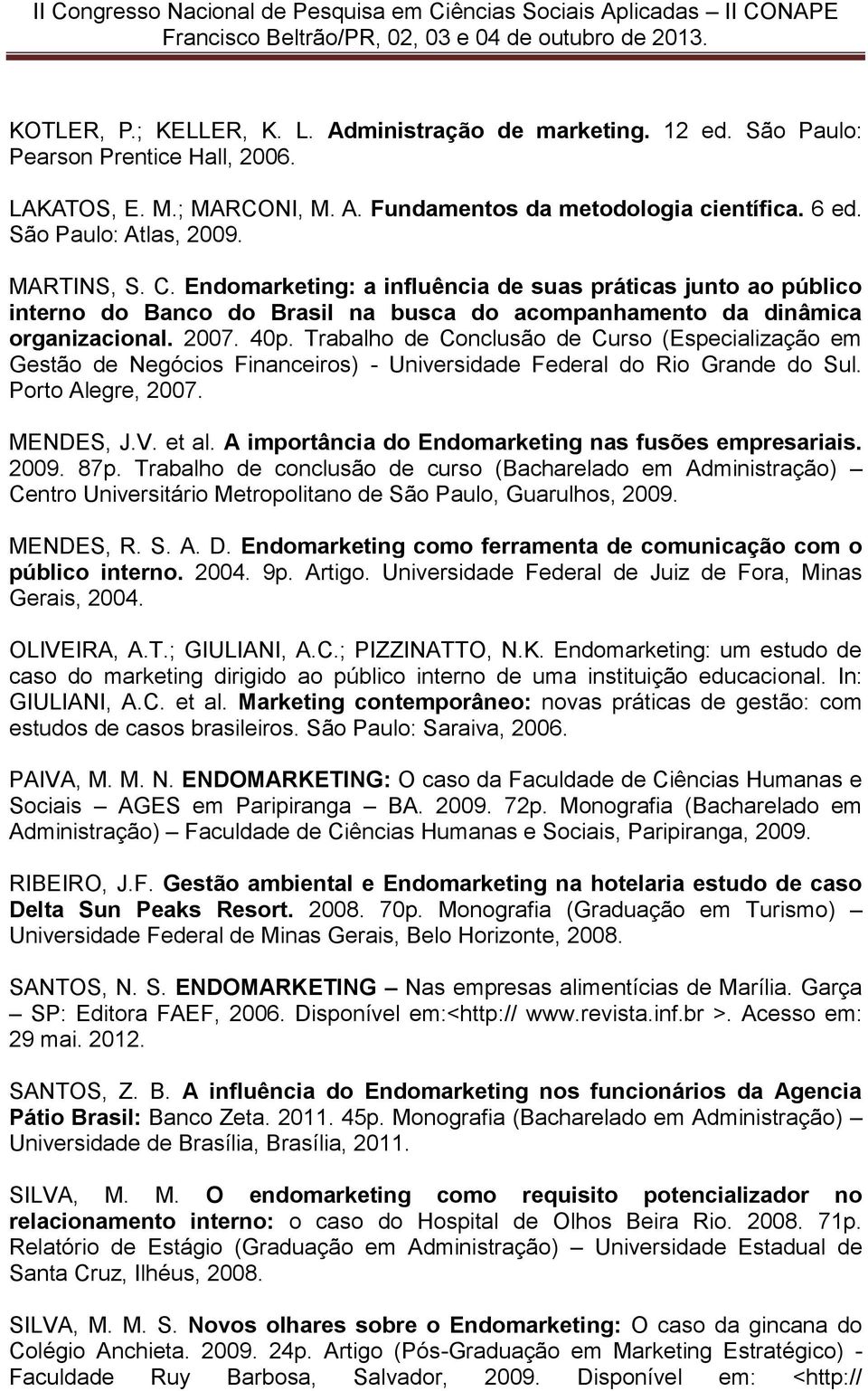 Trabalho de Conclusão de Curso (Especialização em Gestão de Negócios Financeiros) - Universidade Federal do Rio Grande do Sul. Porto Alegre, 2007. MENDES, J.V. et al.