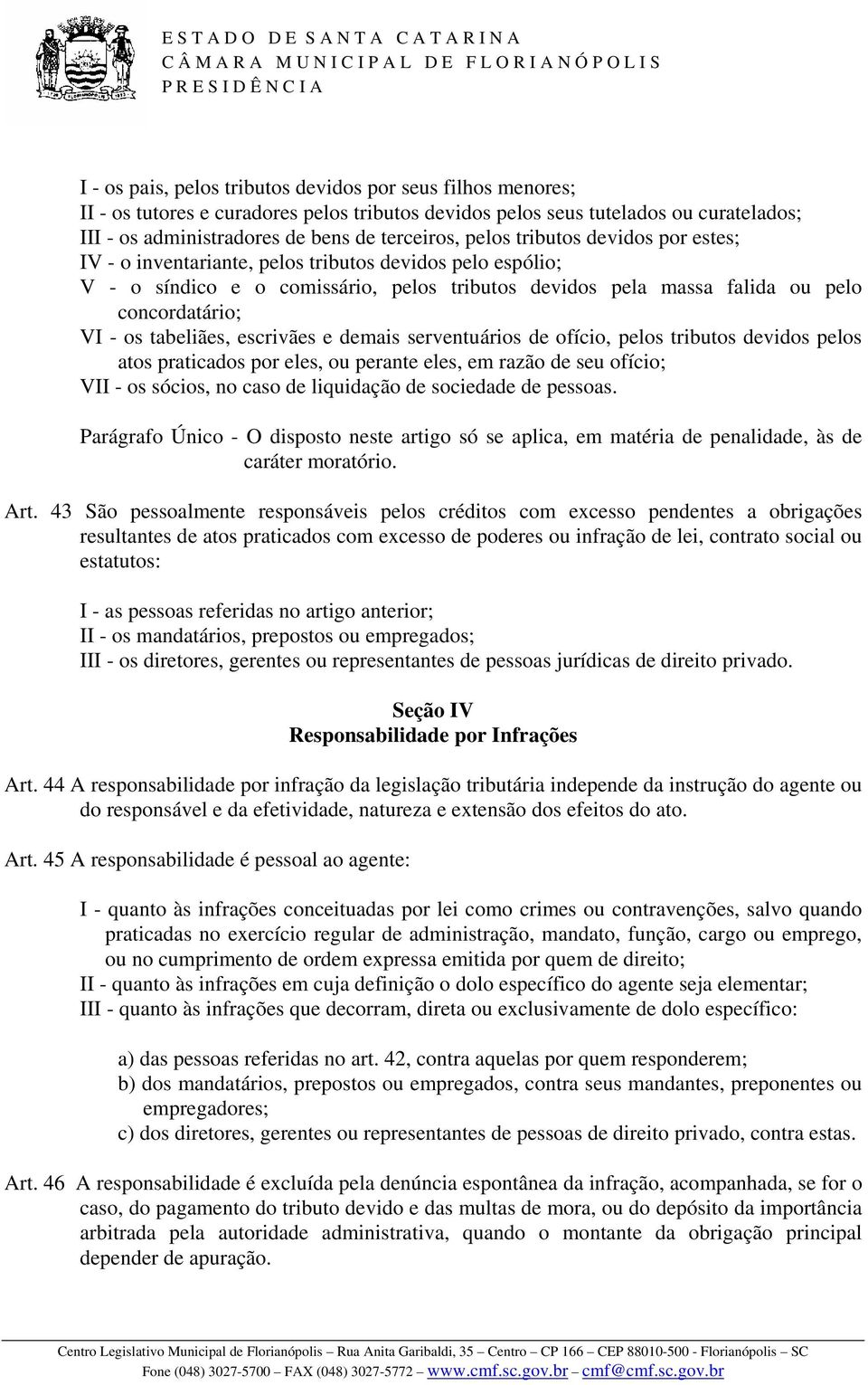 tabeliães, escrivães e demais serventuários de ofício, pelos tributos devidos pelos atos praticados por eles, ou perante eles, em razão de seu ofício; VII - os sócios, no caso de liquidação de