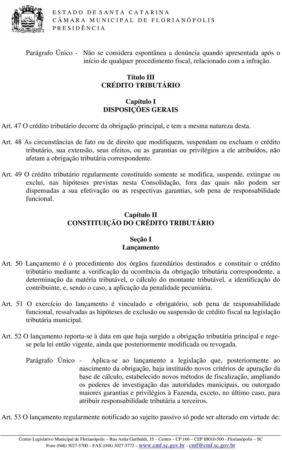 47 O crédito tributário decorre da obrigação principal, e tem a mesma natureza desta. Art.