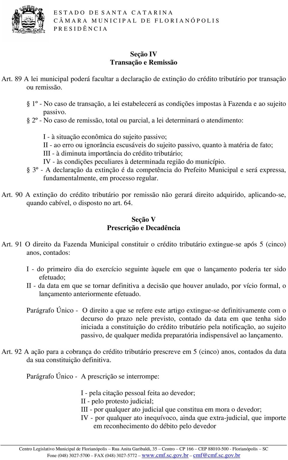 2º - No caso de remissão, total ou parcial, a lei determinará o atendimento: I - à situação econômica do sujeito passivo; II - ao erro ou ignorância escusáveis do sujeito passivo, quanto à matéria de