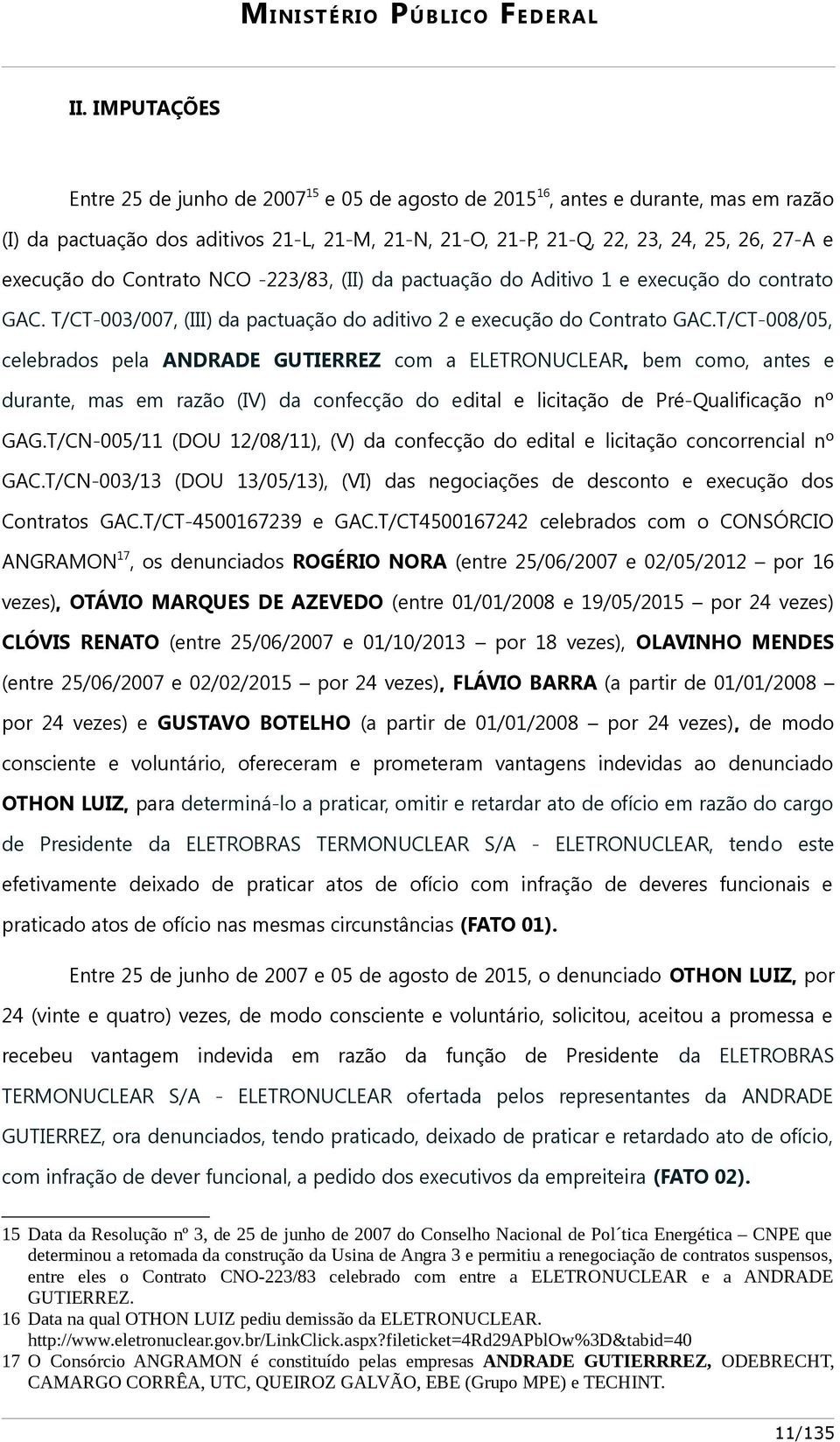 T/CT-008/05, celebrados pela ANDRADE GUTIERREZ com a ELETRONUCLEAR, bem como, antes e durante, mas em razão (IV) da confecção do edital e licitação de Pré-Qualificação nº GAG.