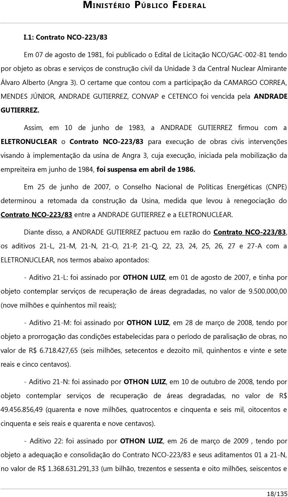 Assim, em 10 de junho de 1983, a ANDRADE GUTIERREZ firmou com a ELETRONUCLEAR o Contrato NCO-223/83 para execução de obras civis intervenções visando à implementação da usina de Angra 3, cuja