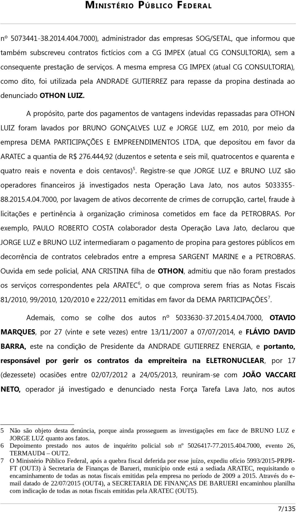 A mesma empresa CG IMPEX (atual CG CONSULTORIA), como dito, foi utilizada pela ANDRADE GUTIERREZ para repasse da propina destinada ao denunciado OTHON LUIZ.