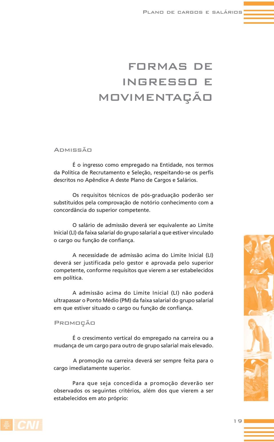 O salário de admissão deverá ser equivalente ao Limite Inicial (LI) da faixa salarial do grupo salarial a que estiver vinculado o cargo ou função de confiança.