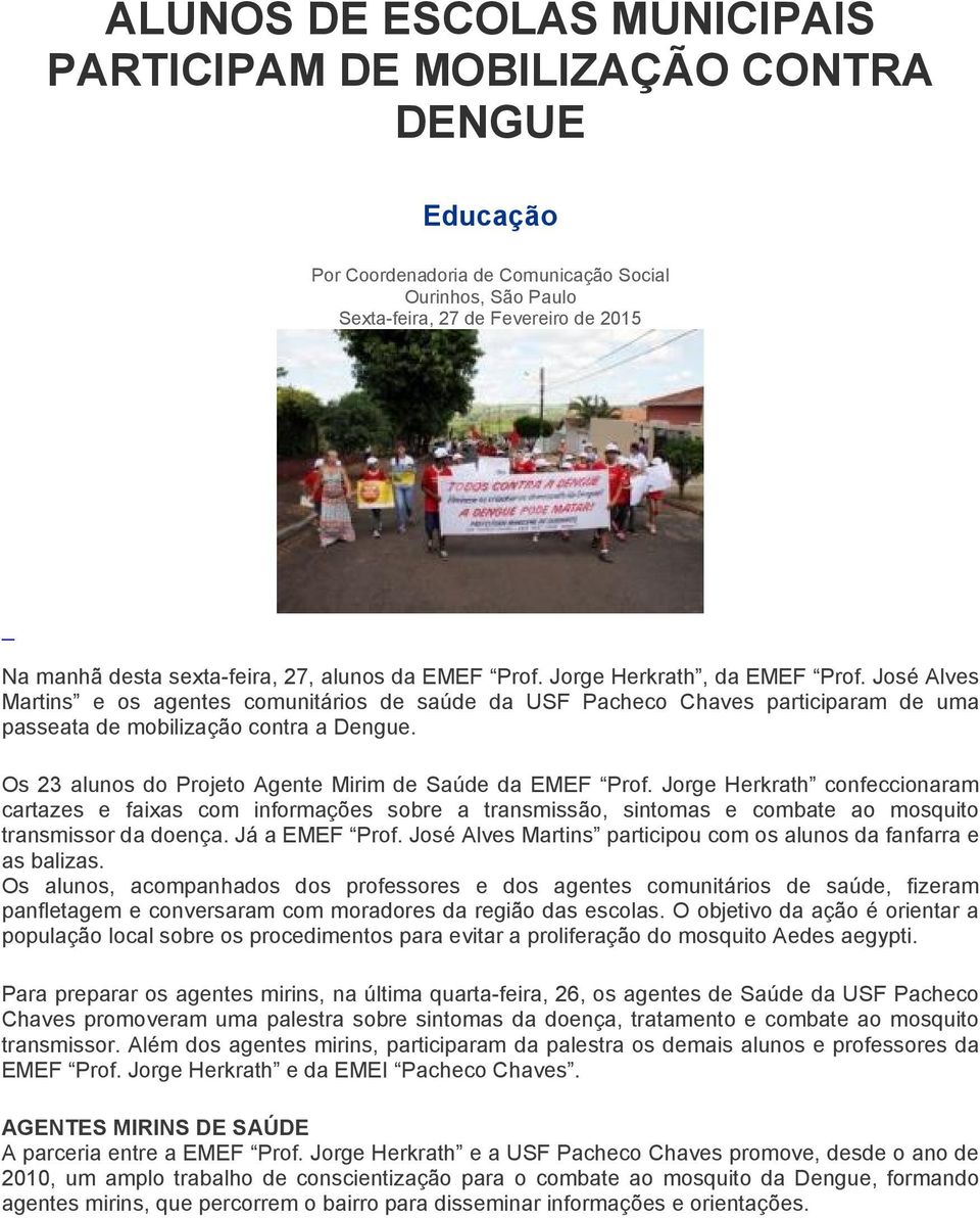 José Alves Martins e os agentes comunitários de saúde da USF Pacheco Chaves participaram de uma passeata de mobilização contra a Dengue. Os 23 alunos do Projeto Agente Mirim de Saúde da EMEF Prof.