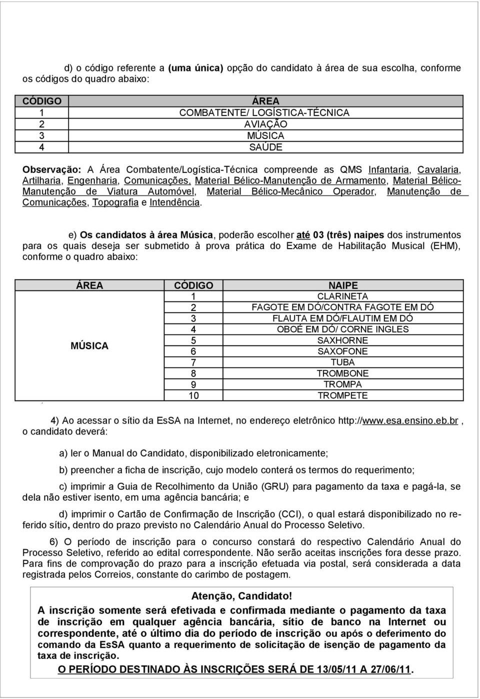 Automóvel, Material Bélico-Mecânico Operador, Manutenção de Comunicações, Topografia e Intendência.