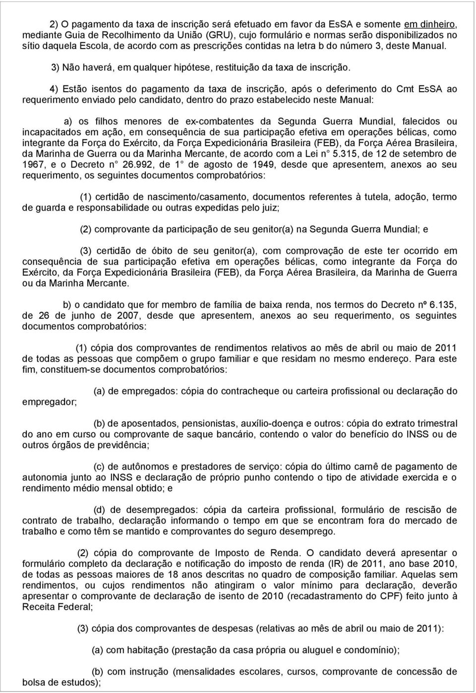 4) Estão isentos do pagamento da taxa de inscrição, após o deferimento do Cmt EsSA ao requerimento enviado pelo candidato, dentro do prazo estabelecido neste Manual: a) os filhos menores de