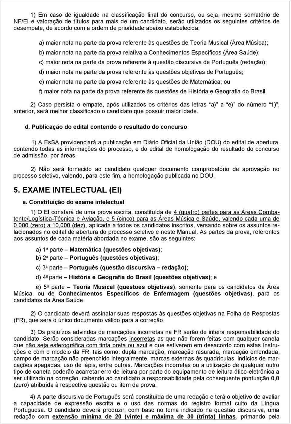 Conhecimentos Específicos (Área Saúde); c) maior nota na parte da prova referente à questão discursiva de Português (redação); d) maior nota na parte da prova referente às questões objetivas de