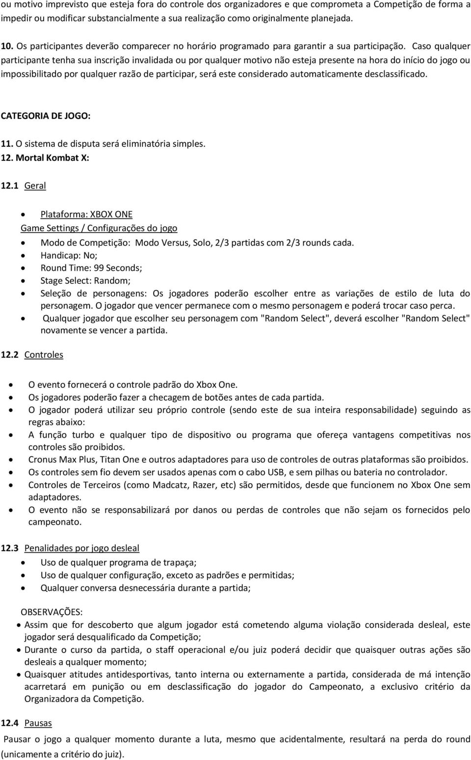 Caso qualquer participante tenha sua inscrição invalidada ou por qualquer motivo não esteja presente na hora do início do jogo ou impossibilitado por qualquer razão de participar, será este