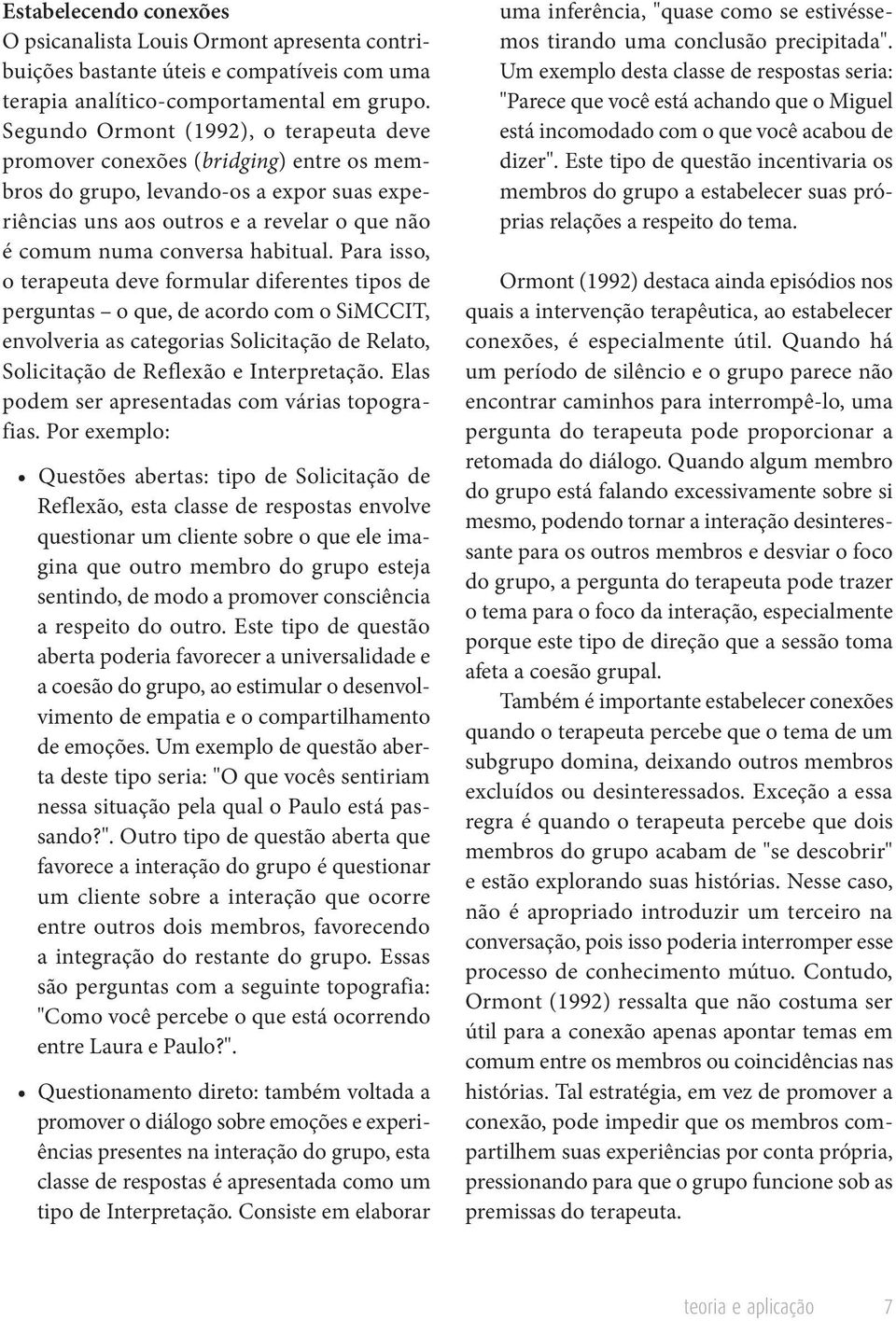 habitual. Para isso, o terapeuta deve formular diferentes tipos de perguntas o que, de acordo com o SiMCCIT, envolveria as categorias Solicitação de Relato, Solicitação de Reflexão e Interpretação.