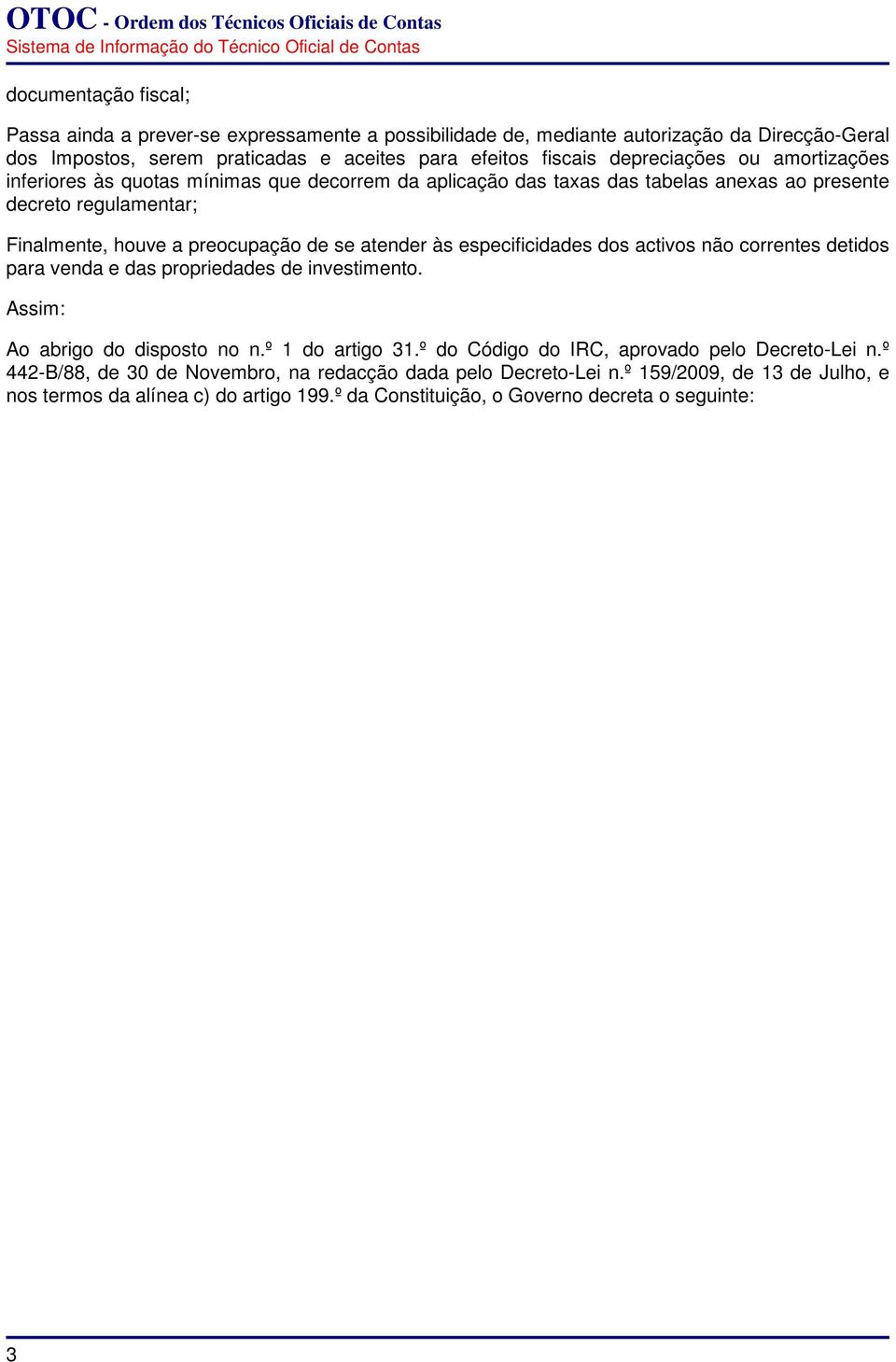 atender às especificidades dos activos não correntes detidos para venda e das propriedades de investimento. Assim: Ao abrigo do disposto no n.º 1 do artigo 31.