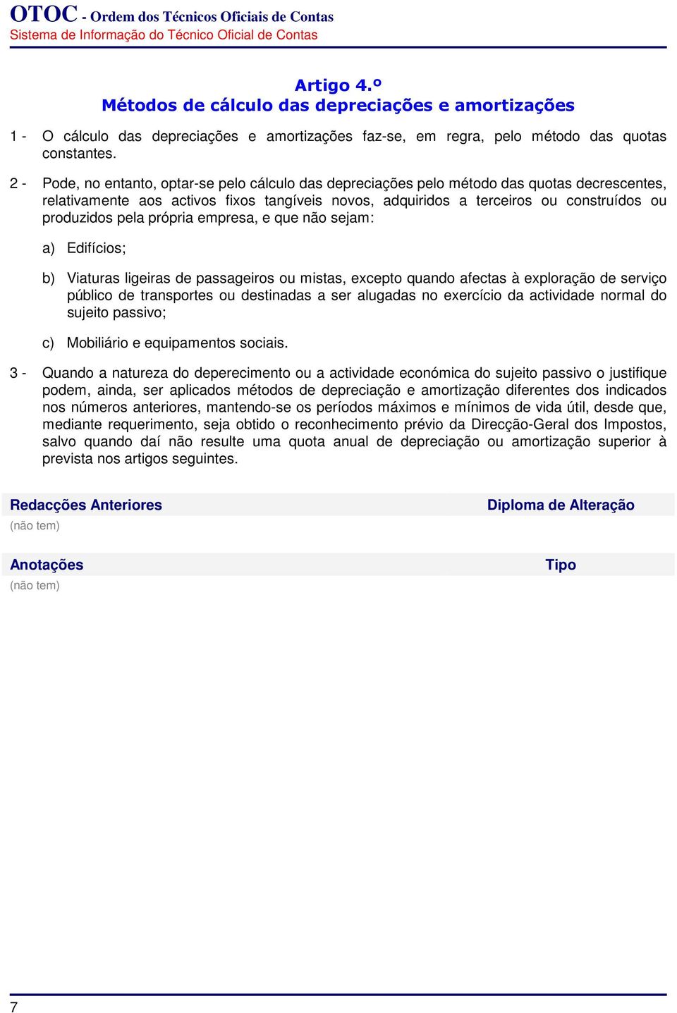 pela própria empresa, e que não sejam: a) Edifícios; b) Viaturas ligeiras de passageiros ou mistas, excepto quando afectas à exploração de serviço público de transportes ou destinadas a ser alugadas