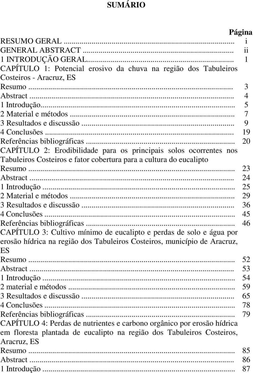 .. 20 CAPÍTULO 2: Erodibilidade para os principais solos ocorrentes nos Tabuleiros Costeiros e fator cobertura para a cultura do eucalipto Resumo... 23 Abstract... 24 1 Introdução.