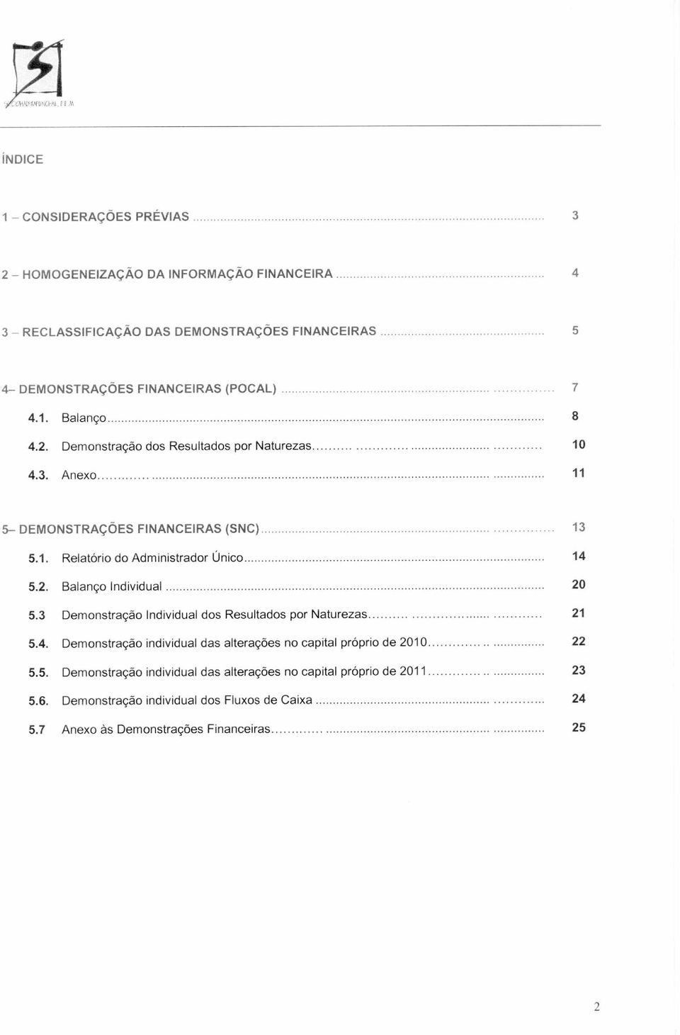 2. Balanço Individual 20 5.3 Demonstração Individual dos Resultados por Naturezas 21 5.4. Demonstração individual das alterações no capital próprio de 2010 22 5.5. Demonstração individual das alterações no capital próprio de 2011 23 5.